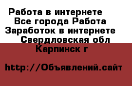   Работа в интернете!!! - Все города Работа » Заработок в интернете   . Свердловская обл.,Карпинск г.